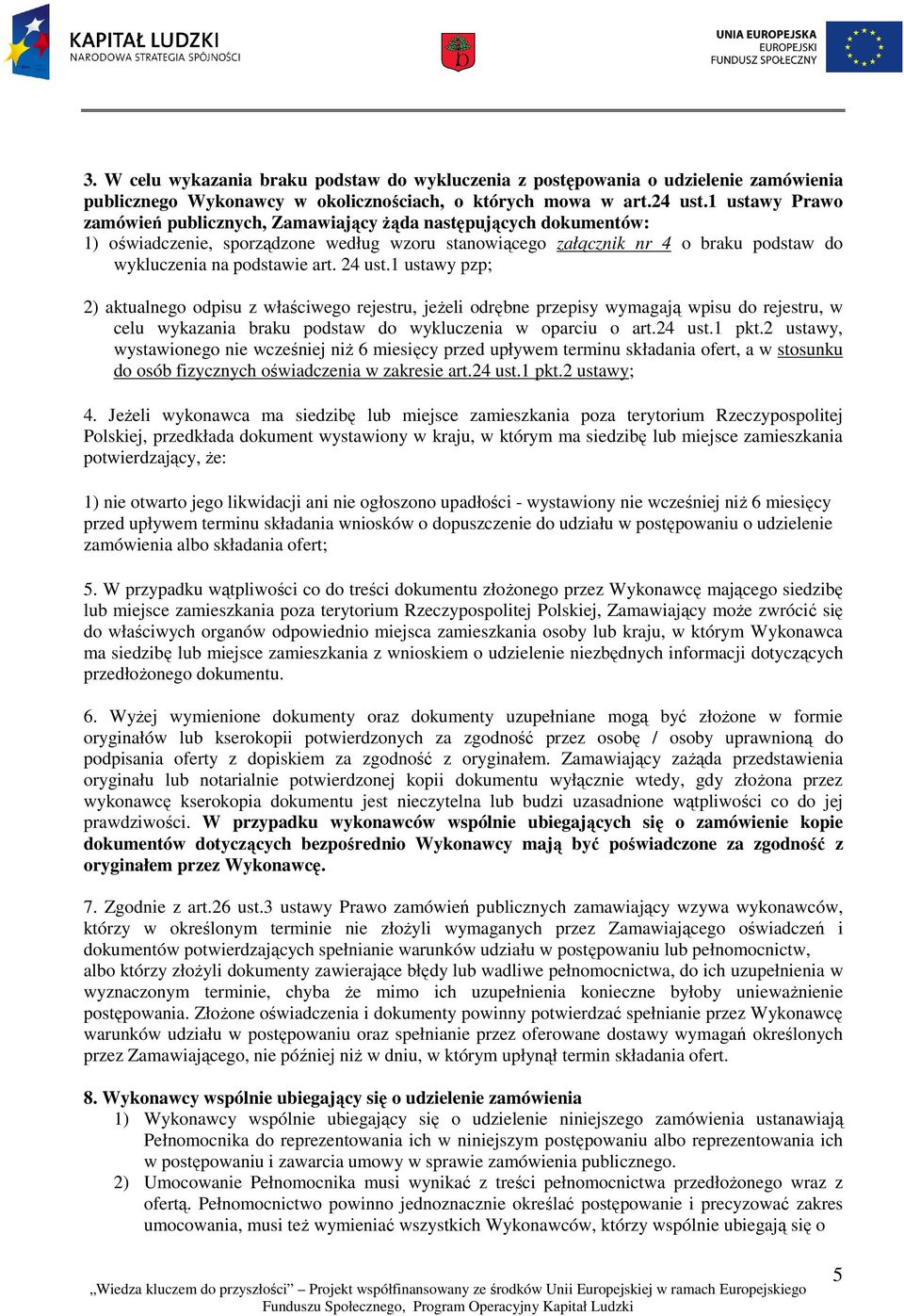 24 ust.1 ustawy pzp; 2) aktualnego odpisu z właściwego rejestru, jeżeli odrębne przepisy wymagają wpisu do rejestru, w celu wykazania braku podstaw do wykluczenia w oparciu o art.24 ust.1 pkt.