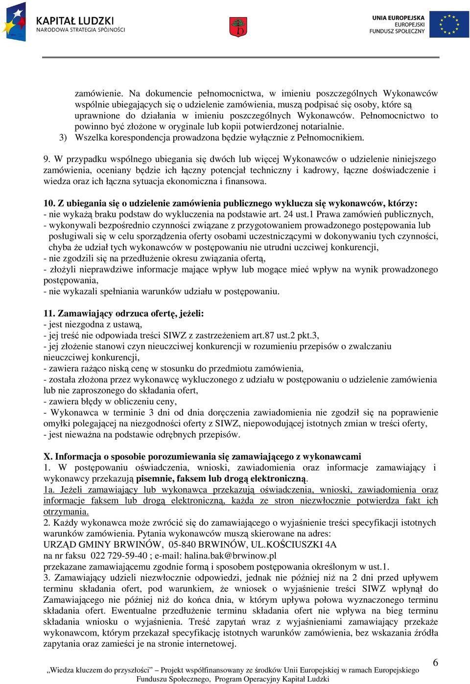 poszczególnych Wykonawców. Pełnomocnictwo to powinno być złożone w oryginale lub kopii potwierdzonej notarialnie. 3) Wszelka korespondencja prowadzona będzie wyłącznie z Pełnomocnikiem. 9.