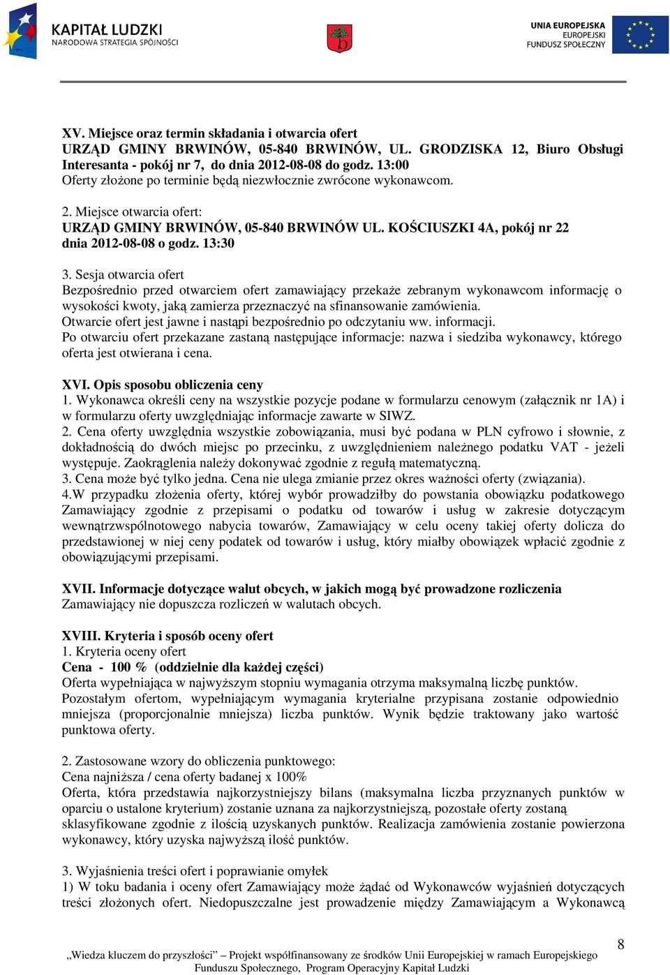 Sesja otwarcia ofert Bezpośrednio przed otwarciem ofert zamawiający przekaże zebranym wykonawcom informację o wysokości kwoty, jaką zamierza przeznaczyć na sfinansowanie zamówienia.