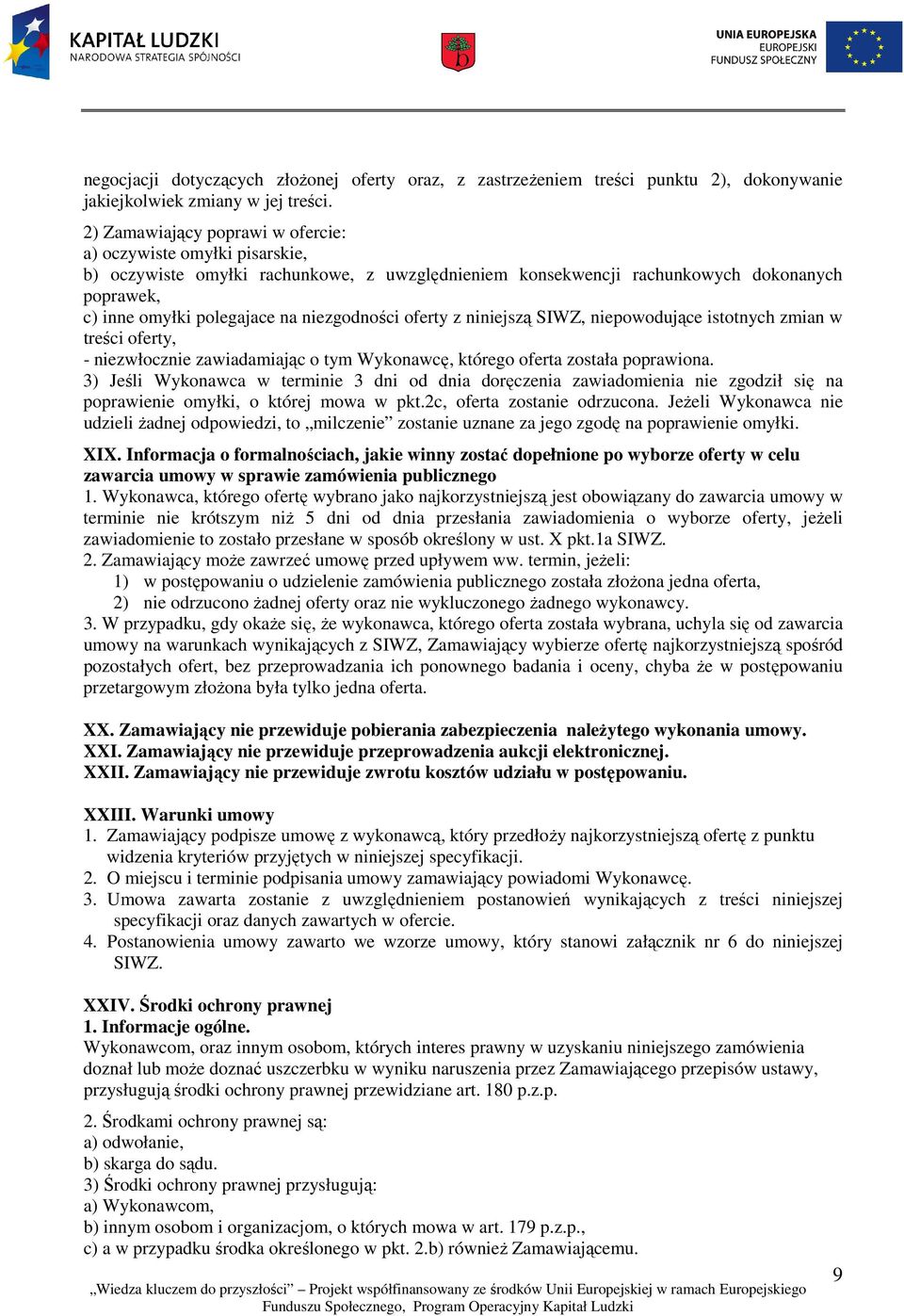 niezgodności oferty z niniejszą SIWZ, niepowodujące istotnych zmian w treści oferty, - niezwłocznie zawiadamiając o tym Wykonawcę, którego oferta została poprawiona.