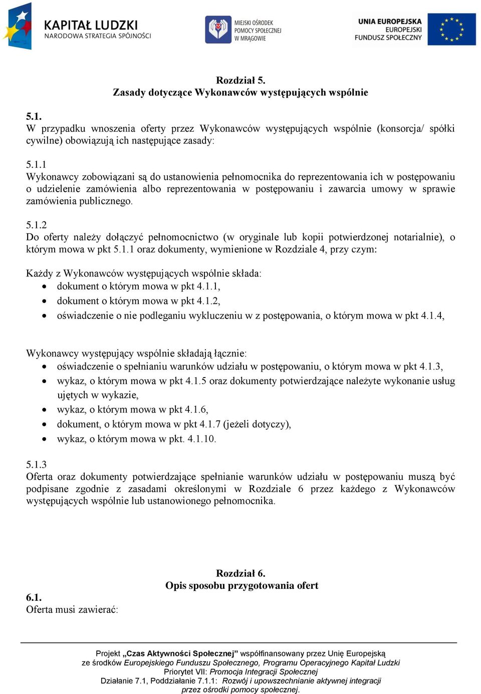 1 Wykonawcy zobowiązani są do ustanowienia pełnomocnika do reprezentowania ich w postępowaniu o udzielenie zamówienia albo reprezentowania w postępowaniu i zawarcia umowy w sprawie zamówienia