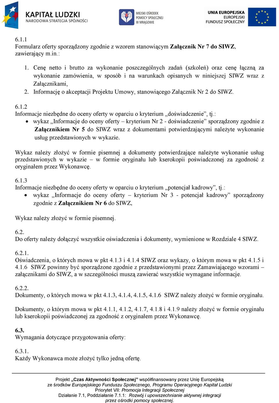 Informację o akceptacji Projektu Umowy, stanowiącego Załącznik Nr 2 do SIWZ. 6.1.2 Informacje niezbędne do oceny oferty w oparciu o kryterium doświadczenie, tj.