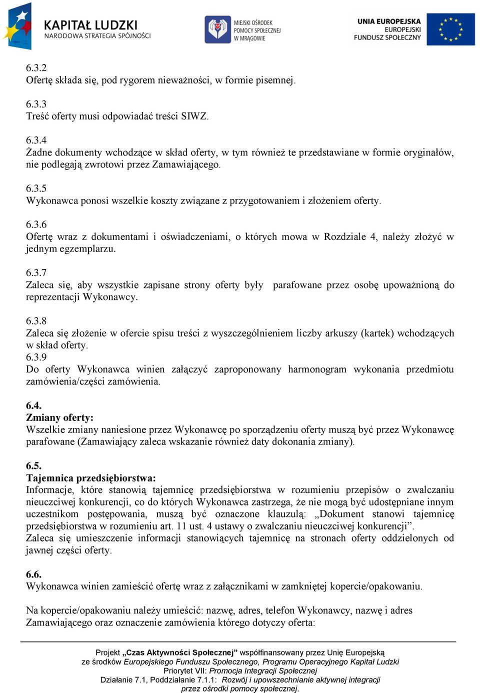 6.3.7 Zaleca się, aby wszystkie zapisane strony oferty były parafowane przez osobę upoważnioną do reprezentacji Wykonawcy. 6.3.8 Zaleca się złożenie w ofercie spisu treści z wyszczególnieniem liczby arkuszy (kartek) wchodzących w skład oferty.