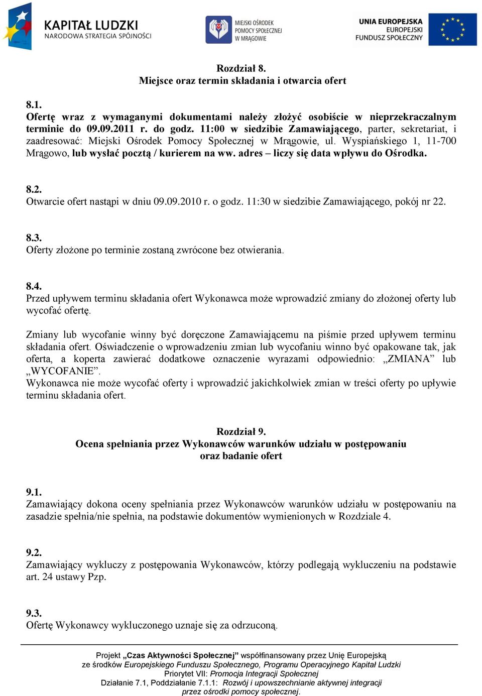 adres liczy się data wpływu do Ośrodka. 8.2. Otwarcie ofert nastąpi w dniu 09.09.2010 r. o godz. 11:30 w siedzibie Zamawiającego, pokój nr 22. 8.3. Oferty złożone po terminie zostaną zwrócone bez otwierania.