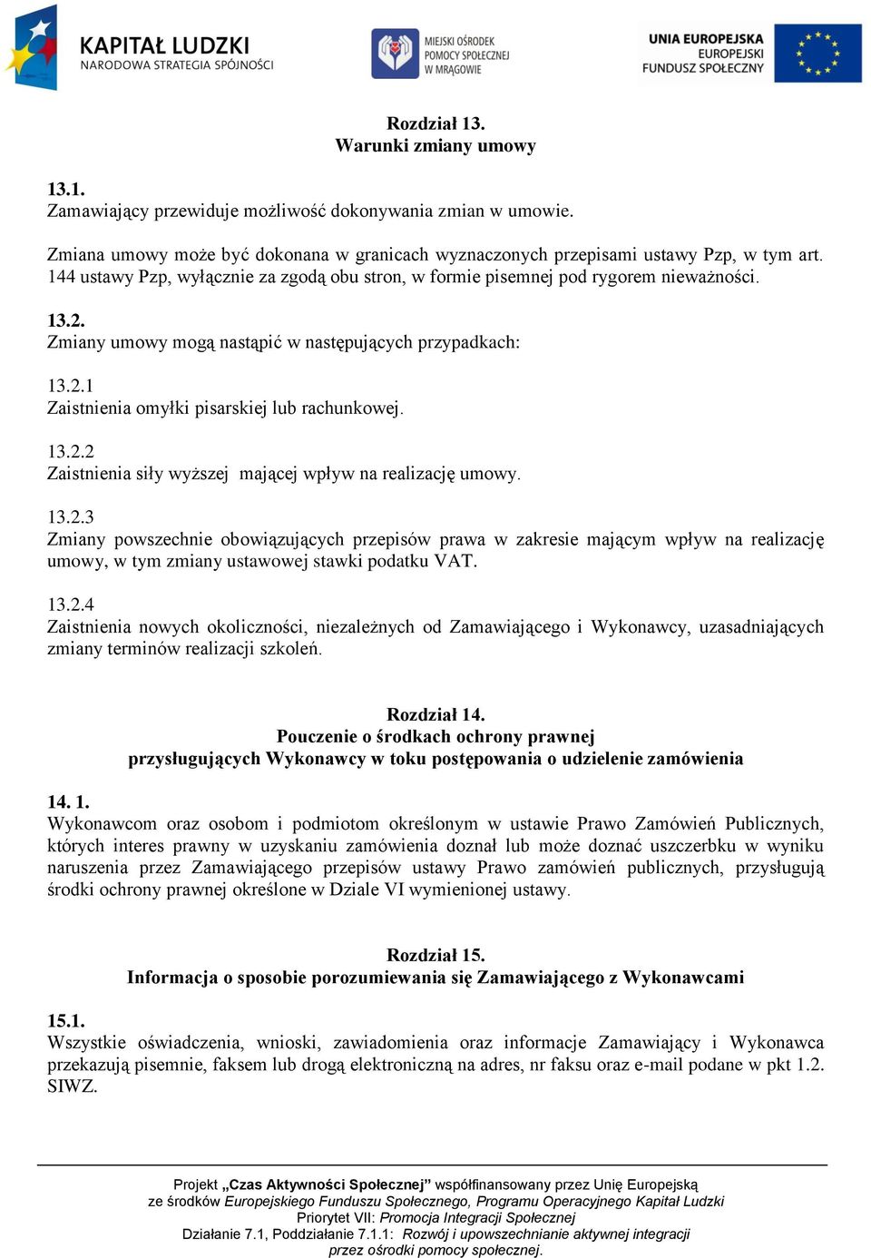 13.2.2 Zaistnienia siły wyższej mającej wpływ na realizację umowy. 13.2.3 Zmiany powszechnie obowiązujących przepisów prawa w zakresie mającym wpływ na realizację umowy, w tym zmiany ustawowej stawki podatku VAT.