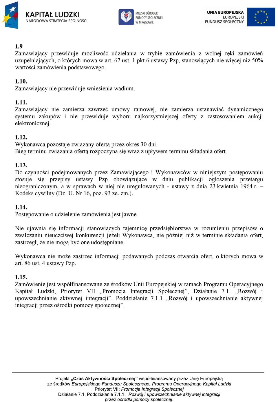 Zamawiający nie zamierza zawrzeć umowy ramowej, nie zamierza ustanawiać dynamicznego systemu zakupów i nie przewiduje wyboru najkorzystniejszej oferty z zastosowaniem aukcji elektronicznej. 1.12.