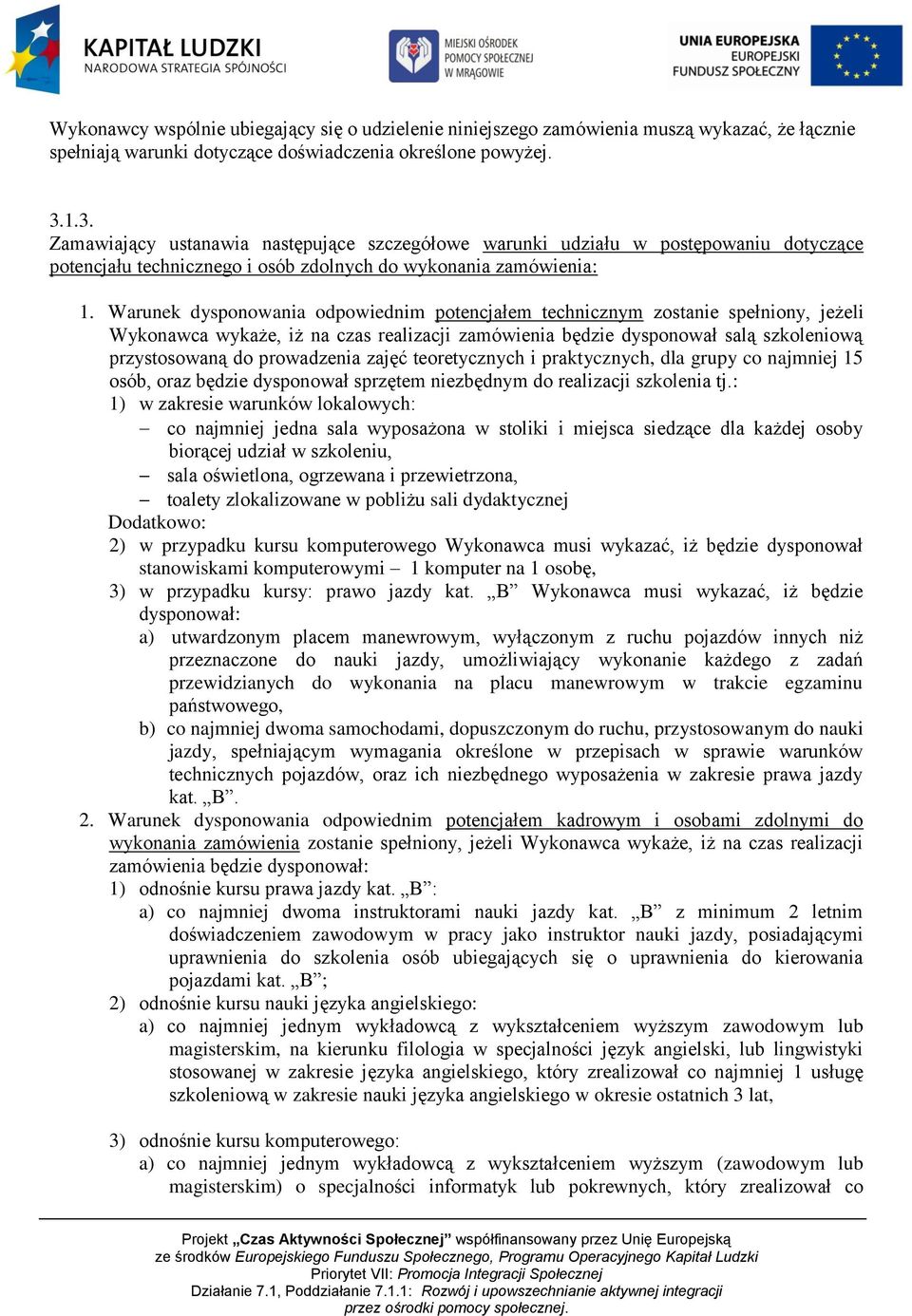 Warunek dysponowania odpowiednim potencjałem technicznym zostanie spełniony, jeżeli Wykonawca wykaże, iż na czas realizacji zamówienia będzie dysponował salą szkoleniową przystosowaną do prowadzenia