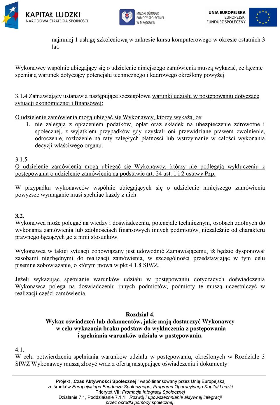 4 Zamawiający ustanawia następujące szczegółowe warunki udziału w postępowaniu dotyczące sytuacji ekonomicznej i finansowej: O udzielenie zamówienia mogą ubiegać się Wykonawcy, którzy wykażą, że: 1.