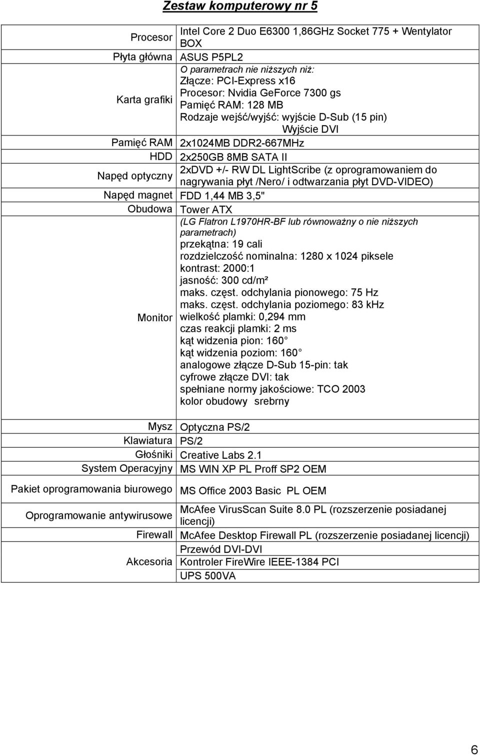 do Napęd optyczny nagrywania płyt /Nero/ i odtwarzania płyt DVD-VIDEO) Napęd magnet FDD 1,44 MB 3,5" Obudowa Tower ATX (LG Flatron L1970HR-BF lub równoważny o nie niższych parametrach) przekątna: 19