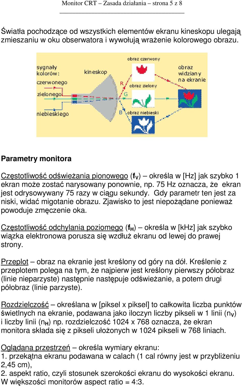 Gdy parametr ten jest za niski, widać migotanie obrazu. Zjawisko to jest niepoŝądane poniewaŝ powoduje zmęczenie oka.