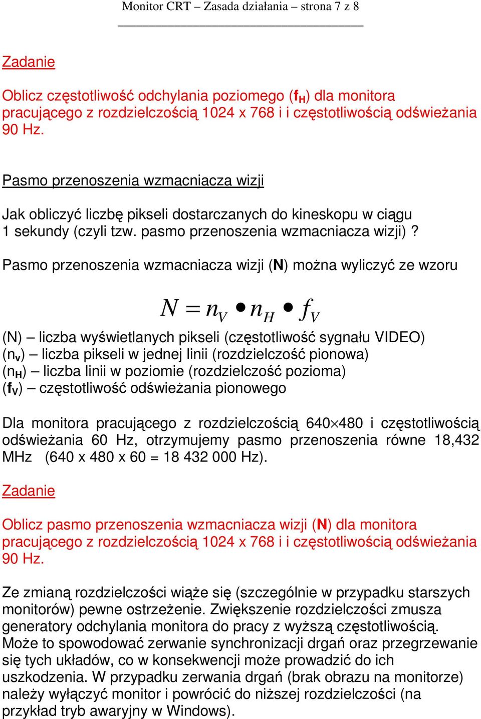 Pasmo przenoszenia wzmacniacza wizji (N) moŝna wyliczyć ze wzoru N = n n f V H V (N) liczba wyświetlanych pikseli (częstotliwość sygnału VIDEO) (n v ) liczba pikseli w jednej linii (rozdzielczość