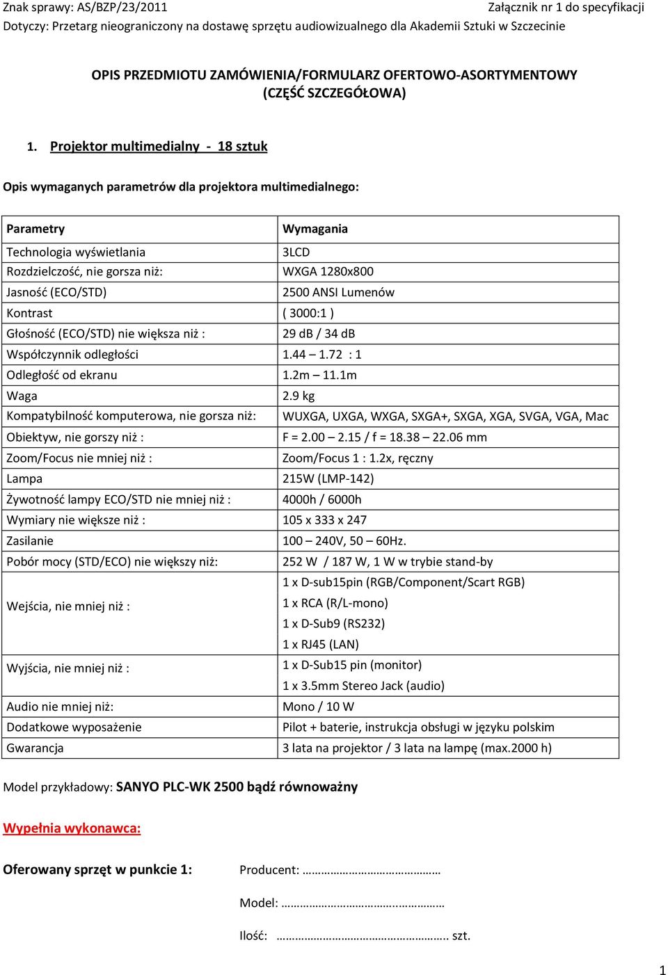 Lumenów Kontrast ( 3000:1 ) Głośnośd (ECO/STD) nie większa niż : 29 db / 34 db Współczynnik odległości 1.44 1.72 : 1 Odległośd od ekranu 1.2m 11.1m Waga 2.