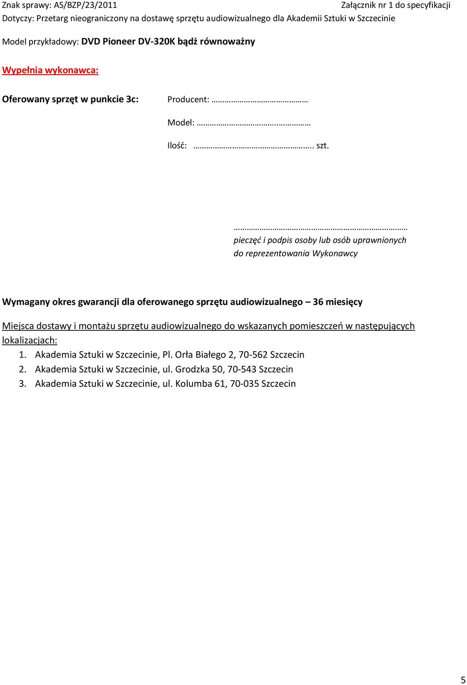 sprzętu audiowizualnego do wskazanych pomieszczeo w następujących lokalizacjach: 1. Akademia Sztuki w Szczecinie, Pl.