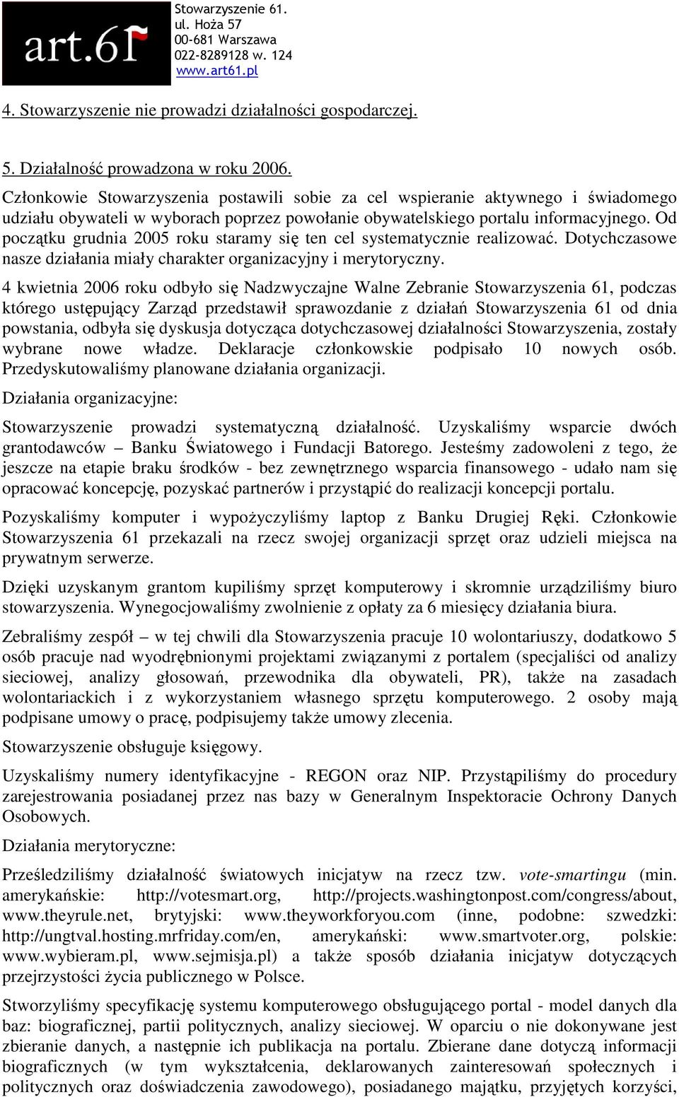 Od początku grudnia 2005 roku staramy się ten cel systematycznie realizować. Dotychczasowe nasze działania miały charakter organizacyjny i merytoryczny.