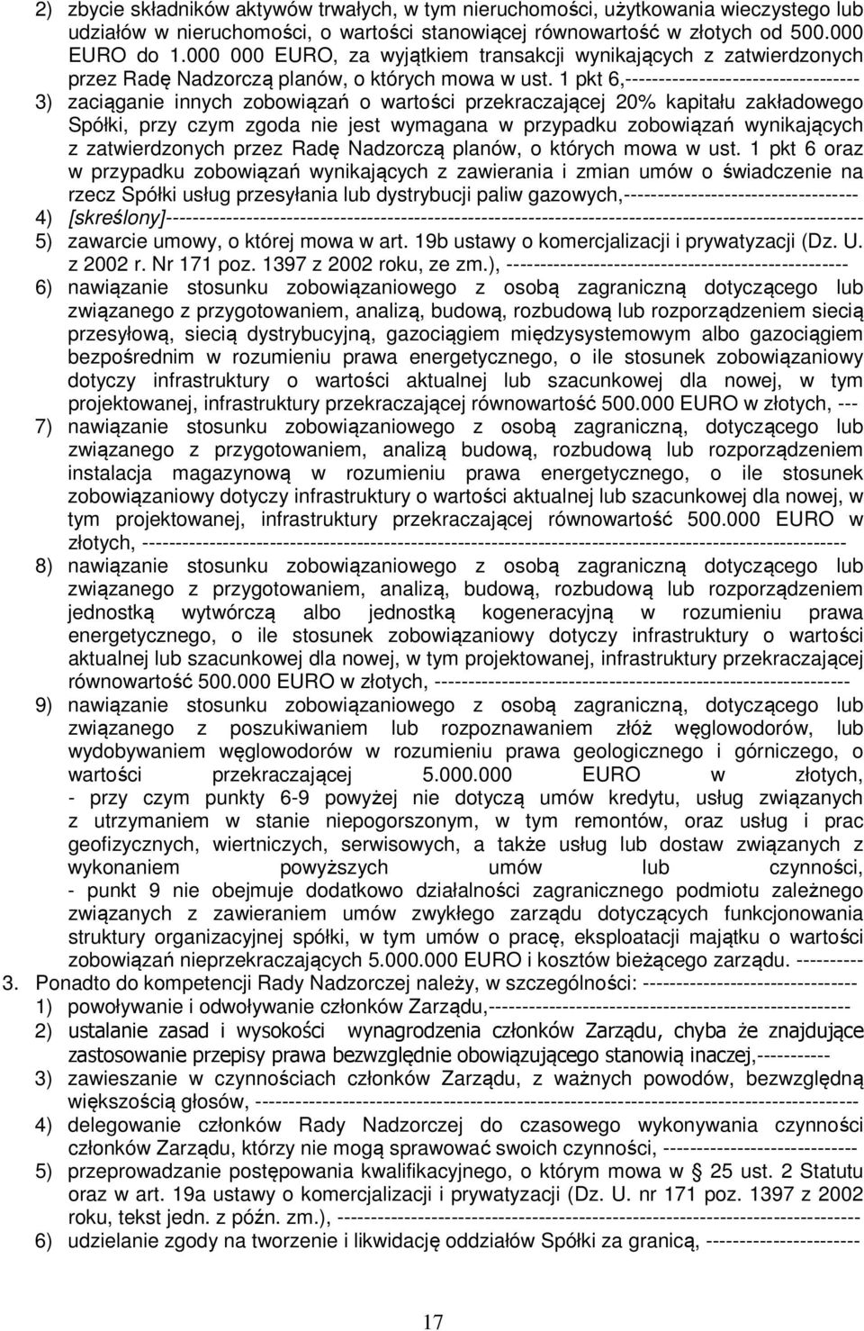 1 pkt 6,----------------------------------- 3) zaciąganie innych zobowiązań o wartości przekraczającej 20% kapitału zakładowego Spółki, przy czym zgoda nie jest wymagana w przypadku zobowiązań