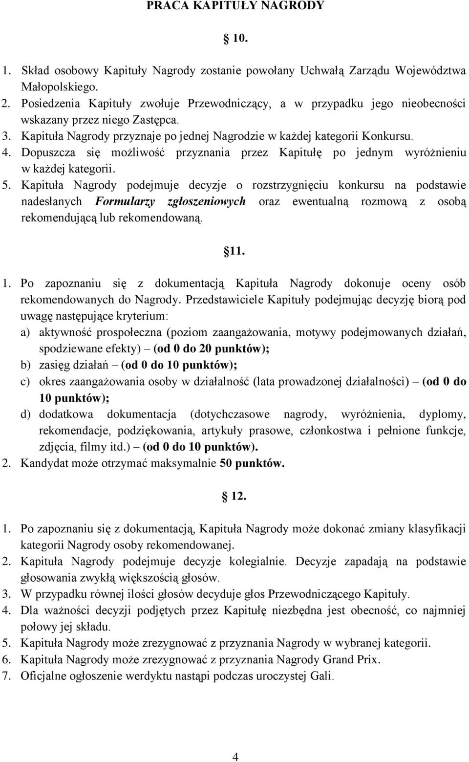 Dopuszcza się możliwość przyznania przez Kapitułę po jednym wyróżnieniu w każdej kategorii. 5.