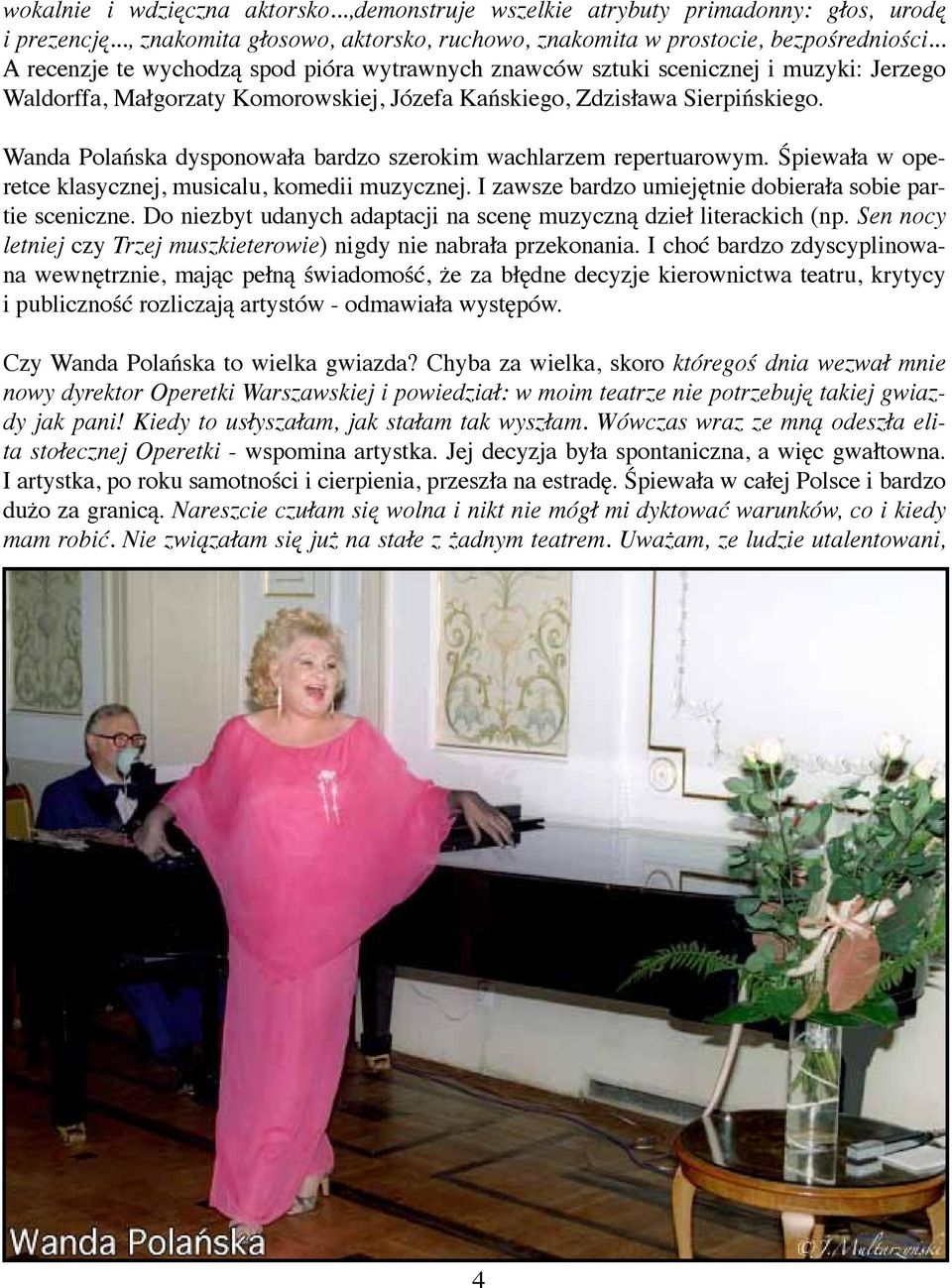 Wanda Polańska dysponowała bardzo szerokim wachlarzem repertuarowym. Śpiewała w operetce klasycznej, musicalu, komedii muzycznej. I zawsze bardzo umiejętnie dobierała sobie partie sceniczne.