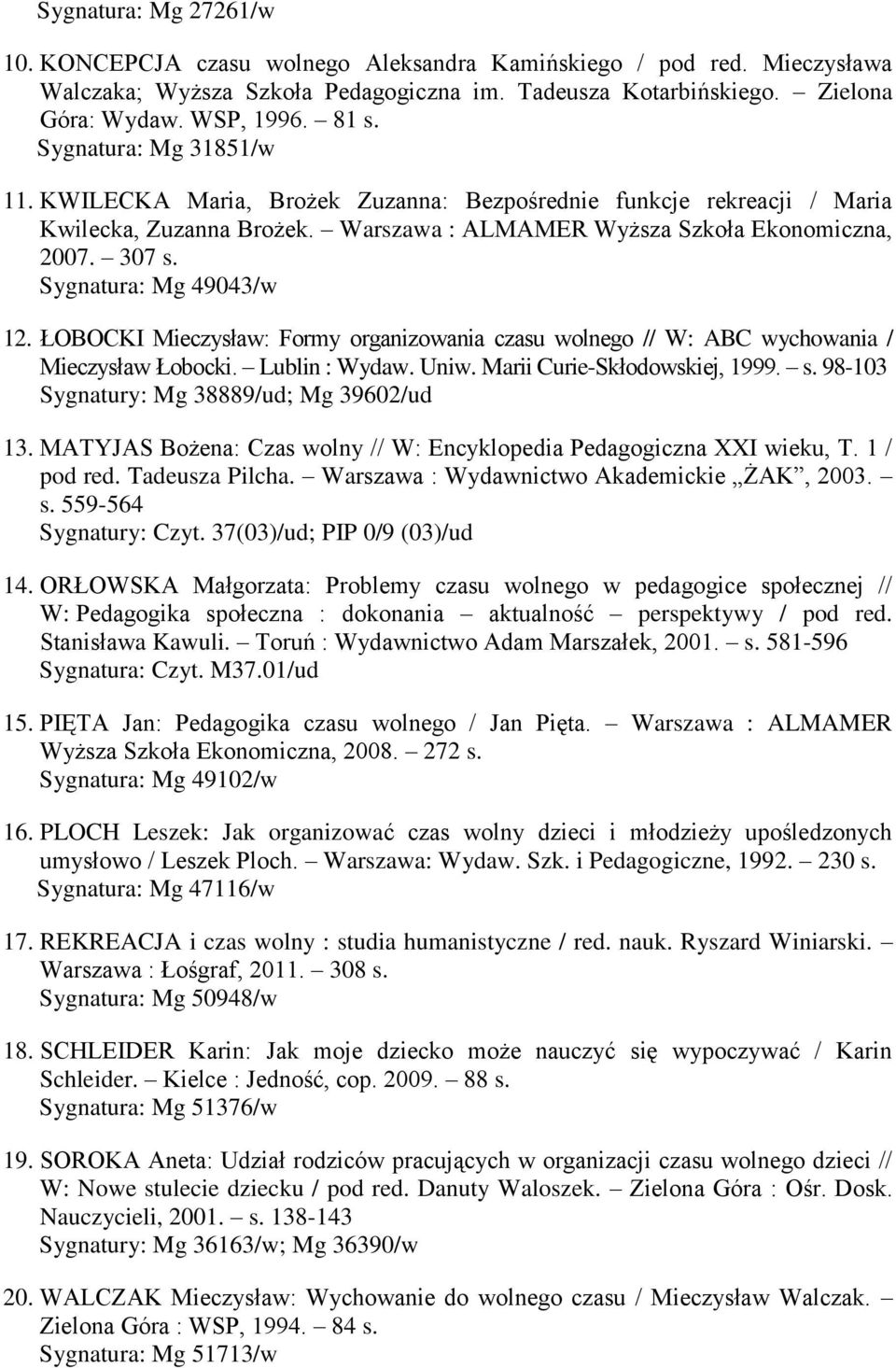 Sygnatura: Mg 49043/w 12. ŁOBOCKI Mieczysław: Formy organizowania czasu wolnego // W: ABC wychowania / Mieczysław Łobocki. Lublin : Wydaw. Uniw. Marii Curie-Skłodowskiej, 1999. s.