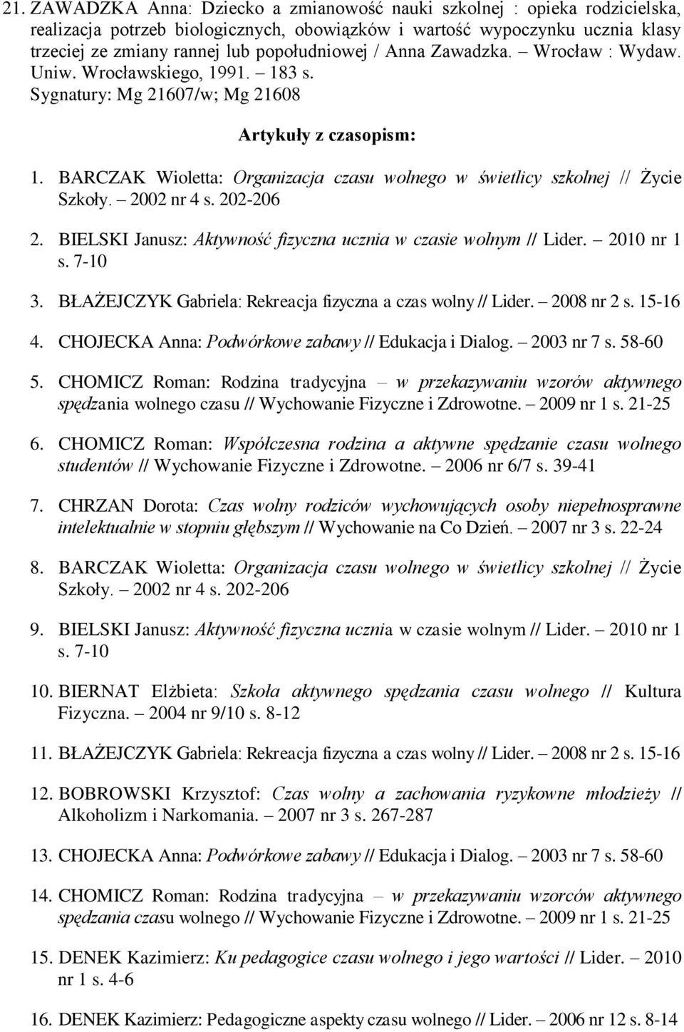 BARCZAK Wioletta: Organizacja czasu wolnego w świetlicy szkolnej // Życie Szkoły. 2002 nr 4 s. 202-206 2. BIELSKI Janusz: Aktywność fizyczna ucznia w czasie wolnym // Lider. 2010 nr 1 s. 7-10 3.