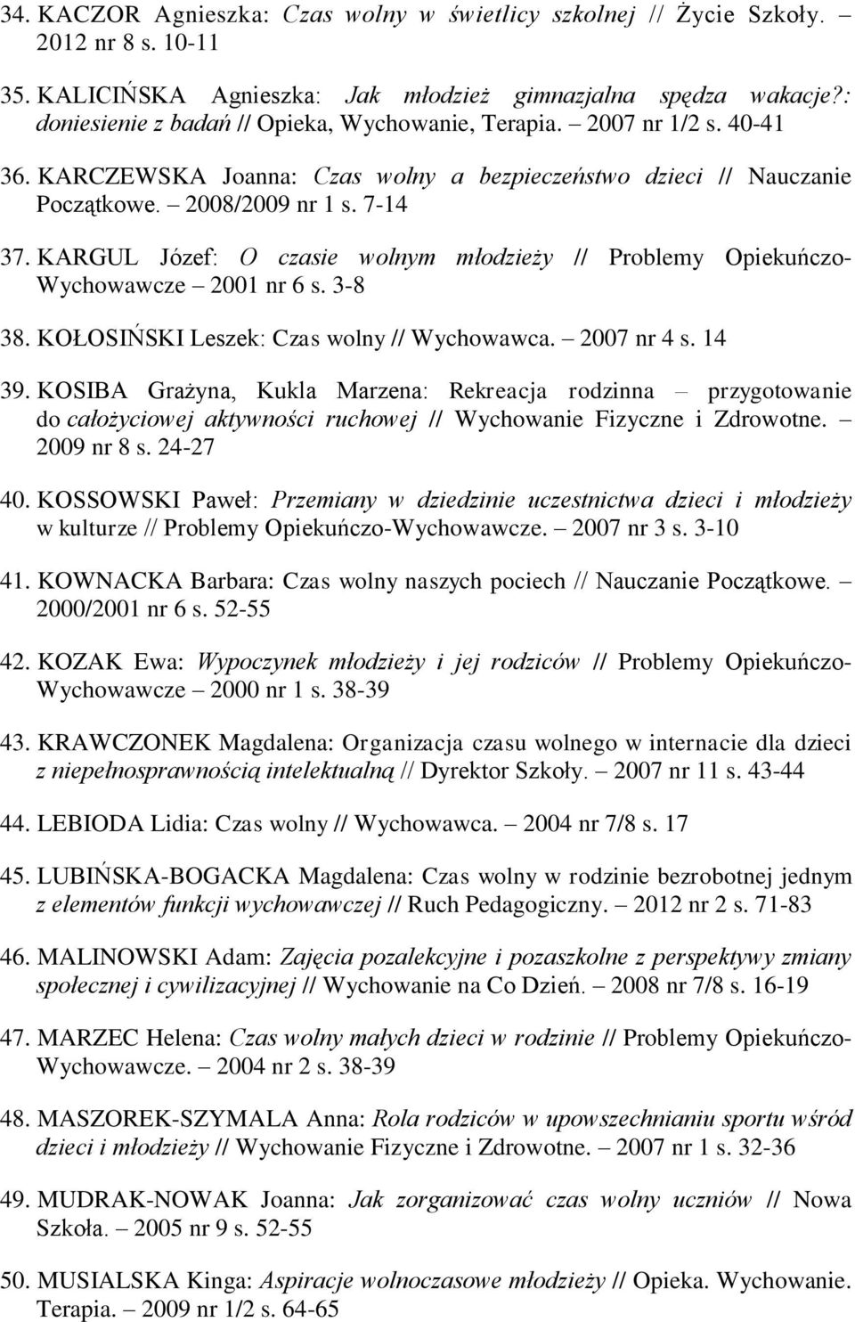 KARGUL Józef: O czasie wolnym młodzieży // Problemy Opiekuńczo- Wychowawcze 2001 nr 6 s. 3-8 38. KOŁOSIŃSKI Leszek: Czas wolny // Wychowawca. 2007 nr 4 s. 14 39.