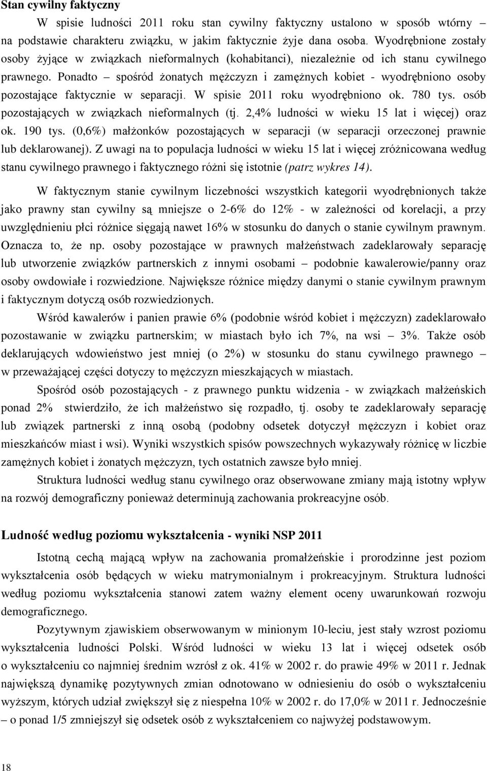 Ponadto spośród żonatych mężczyzn i zamężnych kobiet - wyodrębniono osoby pozostające faktycznie w separacji. W spisie 2011 roku wyodrębniono ok. 780 tys.