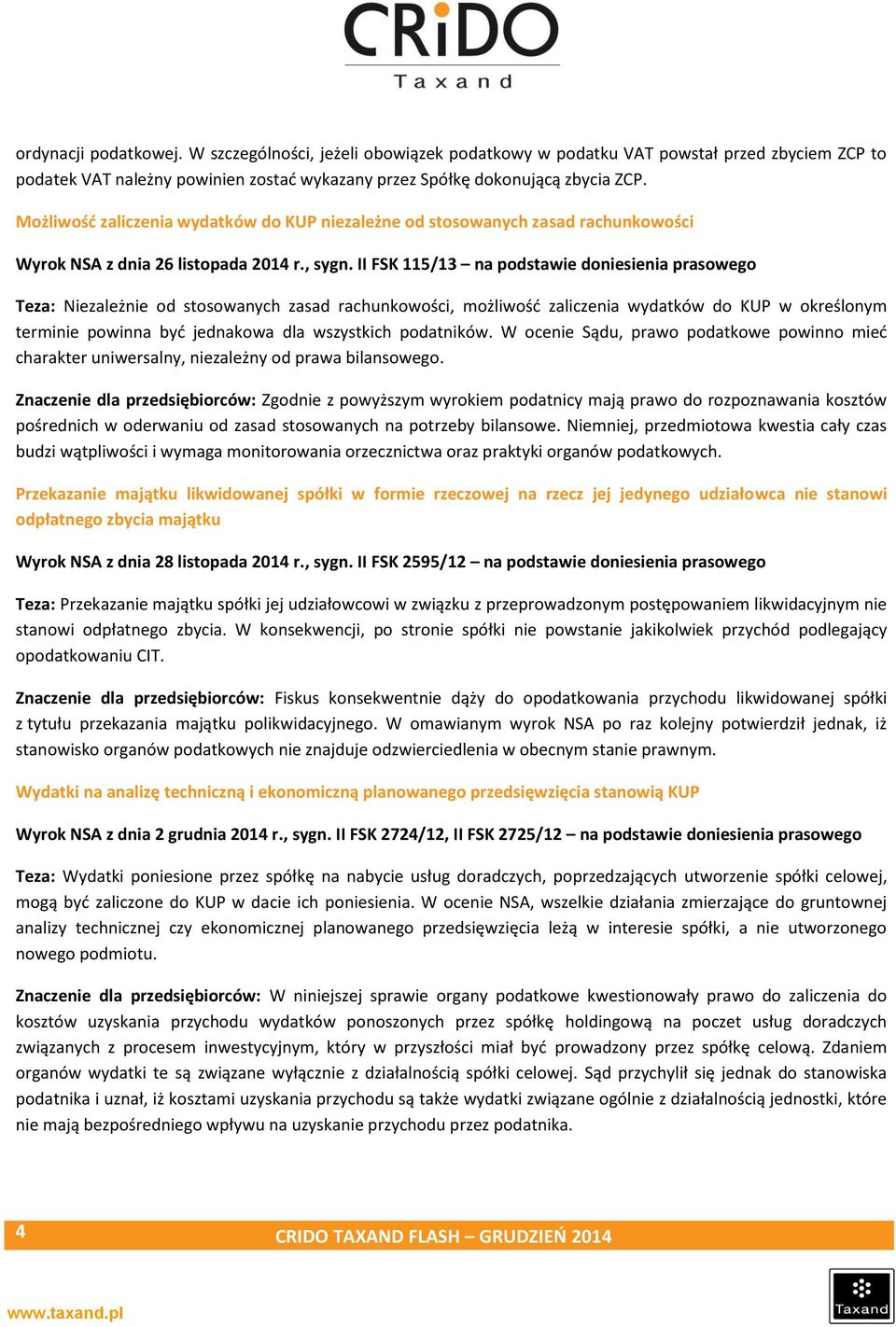 II FSK 115/13 na podstawie doniesienia prasowego Teza: Niezależnie od stosowanych zasad rachunkowości, możliwość zaliczenia wydatków do KUP w określonym terminie powinna być jednakowa dla wszystkich