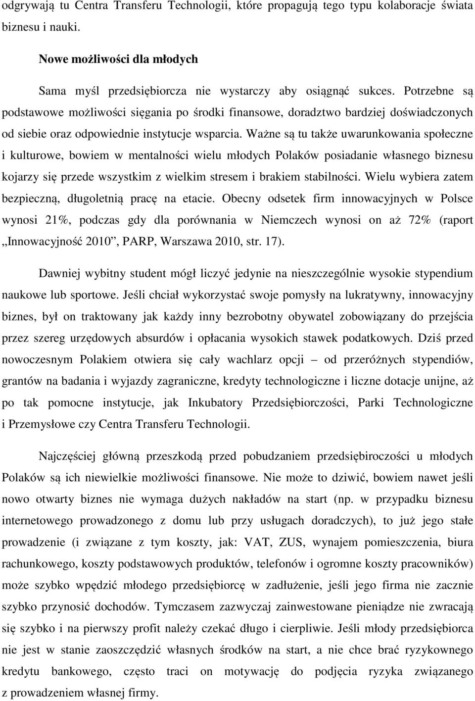 Ważne są tu także uwarunkowania społeczne i kulturowe, bowiem w mentalności wielu młodych Polaków posiadanie własnego biznesu kojarzy się przede wszystkim z wielkim stresem i brakiem stabilności.