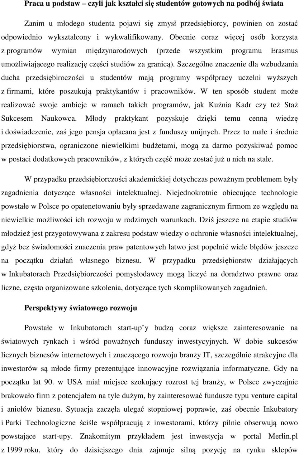 Szczególne znaczenie dla wzbudzania ducha przedsiębiroczości u studentów mają programy współpracy uczelni wyższych z firmami, które poszukują praktykantów i pracowników.