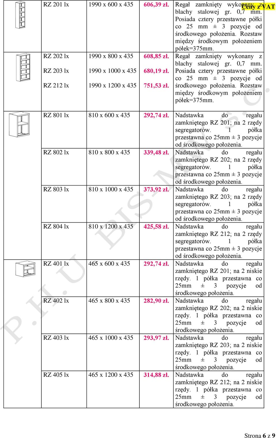 Posiada cztery przestawne półki co 25 mm ± 3 pozycje od RZ 212 lx 1990 x 1200 x 435 751,53 zł. środkowego położenia. Rozstaw między środkowym położeniem półek=375mm.