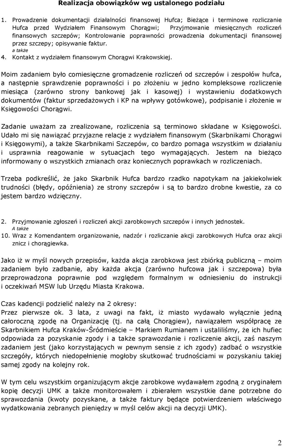 Kontrolowanie poprawności prowadzenia dokumentacji finansowej przez szczepy; opisywanie faktur. a także 4. Kontakt z wydziałem finansowym Chorągwi Krakowskiej.