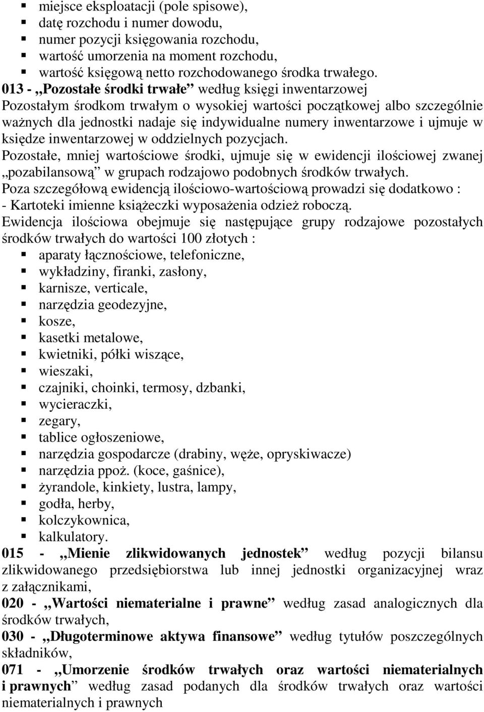 i ujmuje w księdze inwentarzowej w oddzielnych pozycjach. Pozostałe, mniej wartościowe środki, ujmuje się w ewidencji ilościowej zwanej pozabilansową w grupach rodzajowo podobnych środków trwałych.