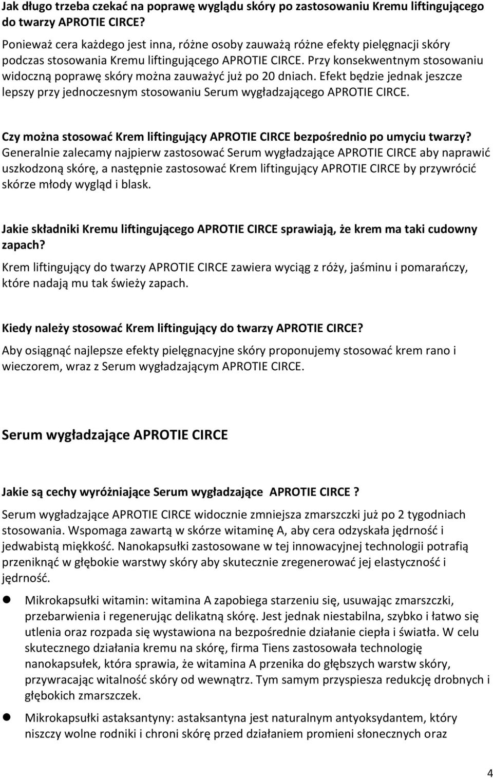 Przy konsekwentnym stosowaniu widoczną poprawę skóry można zauważyć już po 20 dniach. Efekt będzie jednak jeszcze lepszy przy jednoczesnym stosowaniu Serum wygładzającego APROTIE CIRCE.