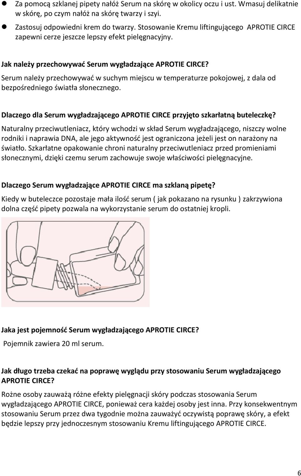 Serum należy przechowywać w suchym miejscu w temperaturze pokojowej, z dala od bezpośredniego światła słonecznego. Dlaczego dla Serum wygładzającego APROTIE CIRCE przyjęto szkarłatną buteleczkę?