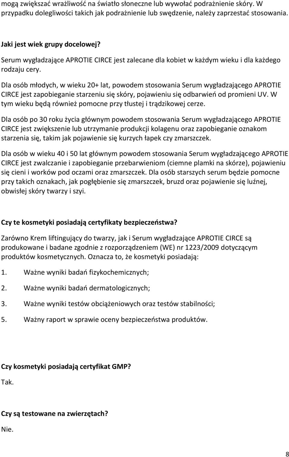 Dla osób młodych, w wieku 20+ lat, powodem stosowania Serum wygładzającego APROTIE CIRCE jest zapobieganie starzeniu się skóry, pojawieniu się odbarwień od promieni UV.
