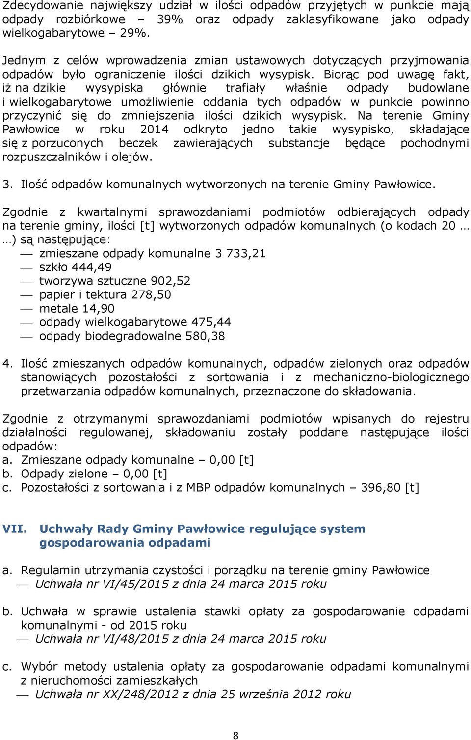 Biorąc pod uwagę fakt, iż na dzikie wysypiska głównie trafiały właśnie odpady budowlane i wielkogabarytowe umożliwienie oddania tych odpadów w punkcie powinno przyczynić się do zmniejszenia ilości