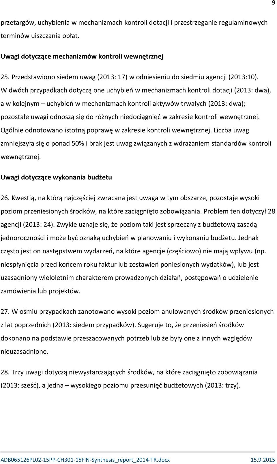 W dwóch przypadkach dotyczą one uchybień w mechanizmach kontroli dotacji (2013: dwa), a w kolejnym uchybień w mechanizmach kontroli aktywów trwałych (2013: dwa); pozostałe uwagi odnoszą się do