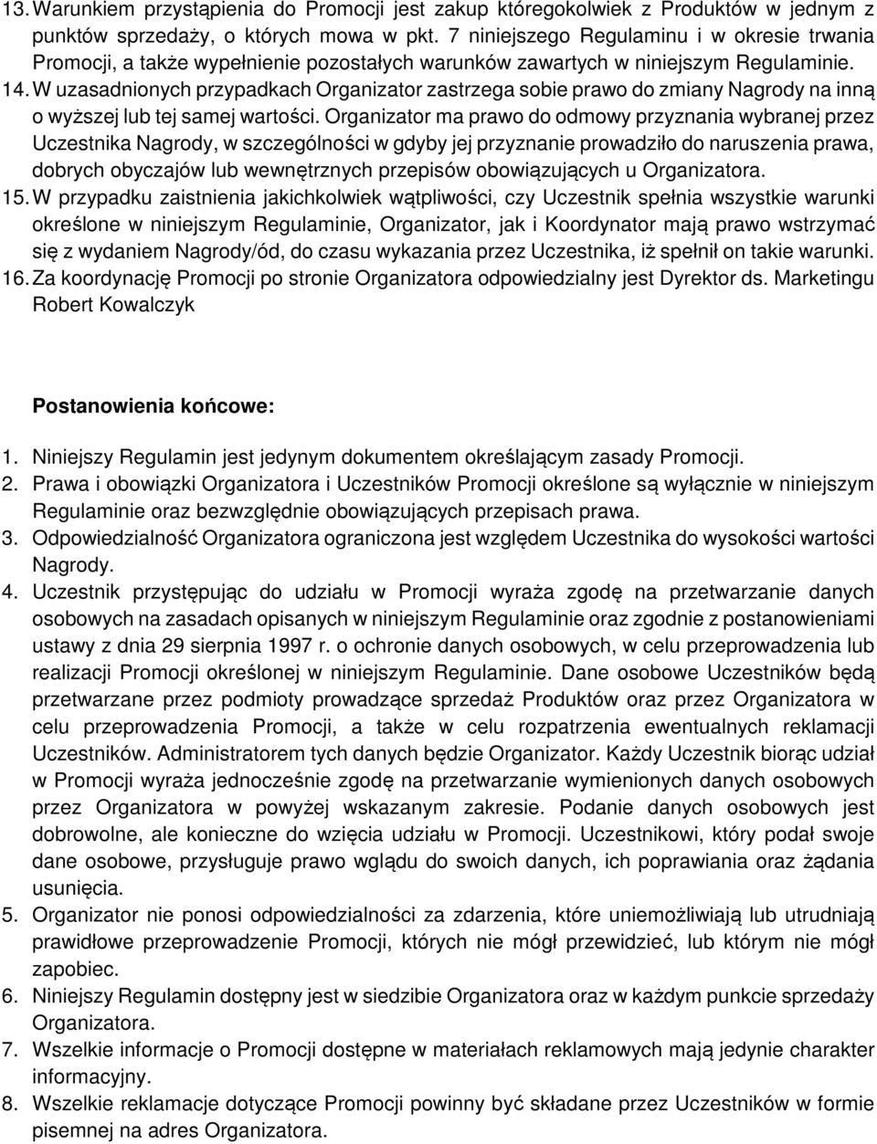 W uzasadnionych przypadkach Organizator zastrzega sobie prawo do zmiany Nagrody na inną o wyższej lub tej samej wartości.