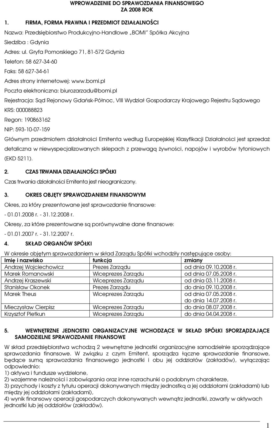 pl Rejestracja: Sd Rejonowy Gdask-Północ, VIII Wydział Gospodarczy Krajowego Rejestru Sdowego KRS: 000088823 Regon: 190863162 NIP: 593-10-07-159 Głównym przedmiotem działalnoci Emitenta według