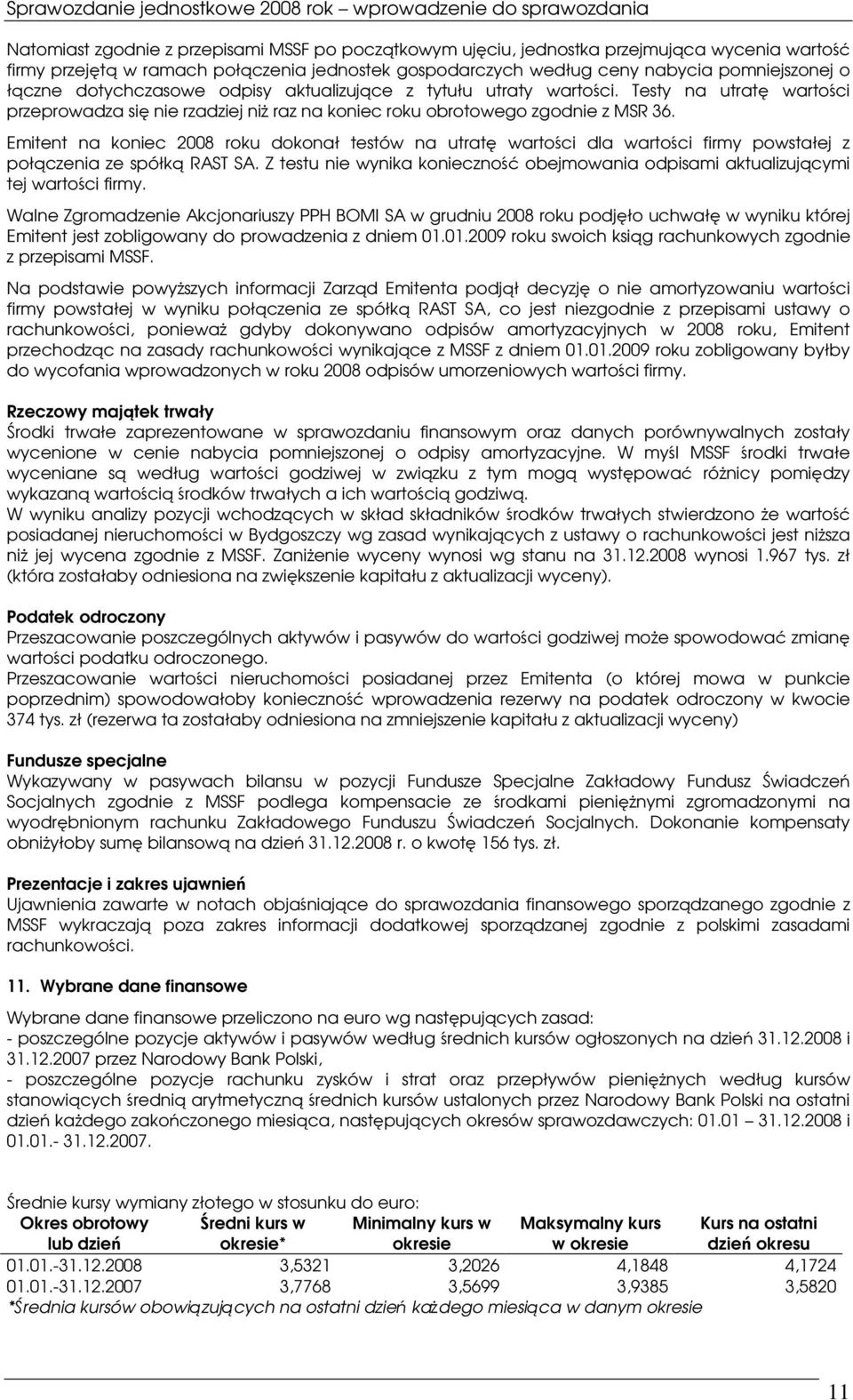 Emitent na koniec 2008 roku dokonał testów na utrat wartoci dla wartoci firmy powstałej z połczenia ze spółk RAST SA.