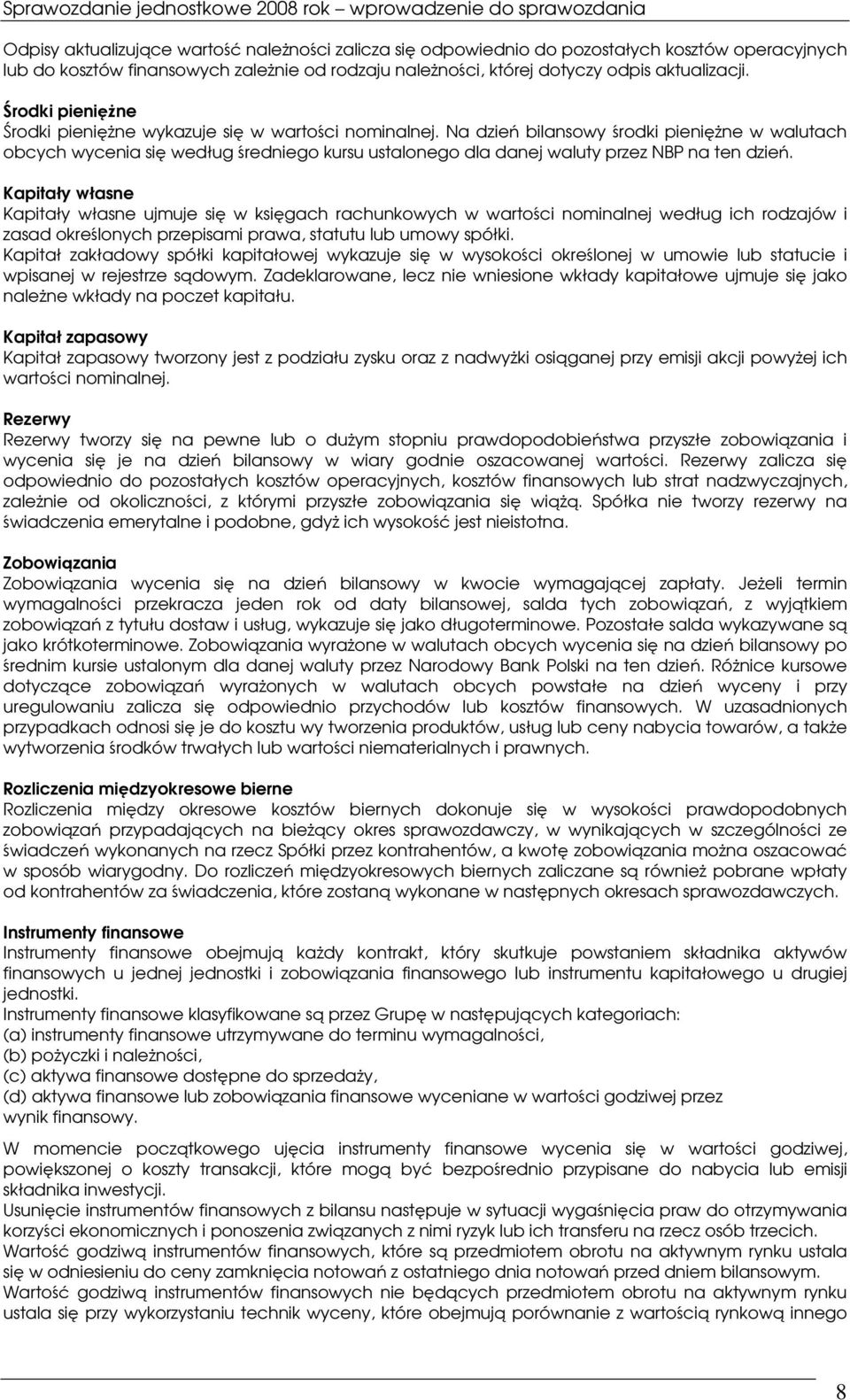 Kapitały własne Kapitały własne ujmuje si w ksigach rachunkowych w wartoci nominalnej według ich rodzajów i zasad okrelonych przepisami prawa, statutu lub umowy spółki.