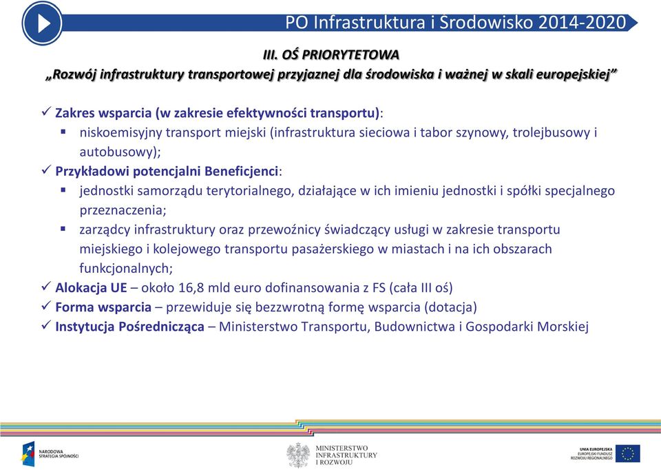 (infrastruktura sieciowa i tabor szynowy, trolejbusowy i autobusowy); Przykładowi potencjalni Beneficjenci: jednostki samorządu terytorialnego, działające w ich imieniu jednostki i spółki specjalnego