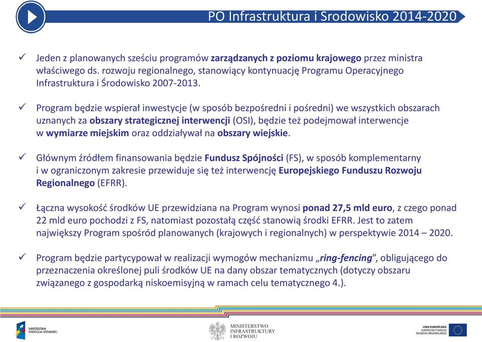 Program będzie wspierał inwestycje (w sposób bezpośredni i pośredni) we wszystkich obszarach uznanych za obszary strategicznej interwencji (OSI), będzie też podejmował interwencje w wymiarze miejskim