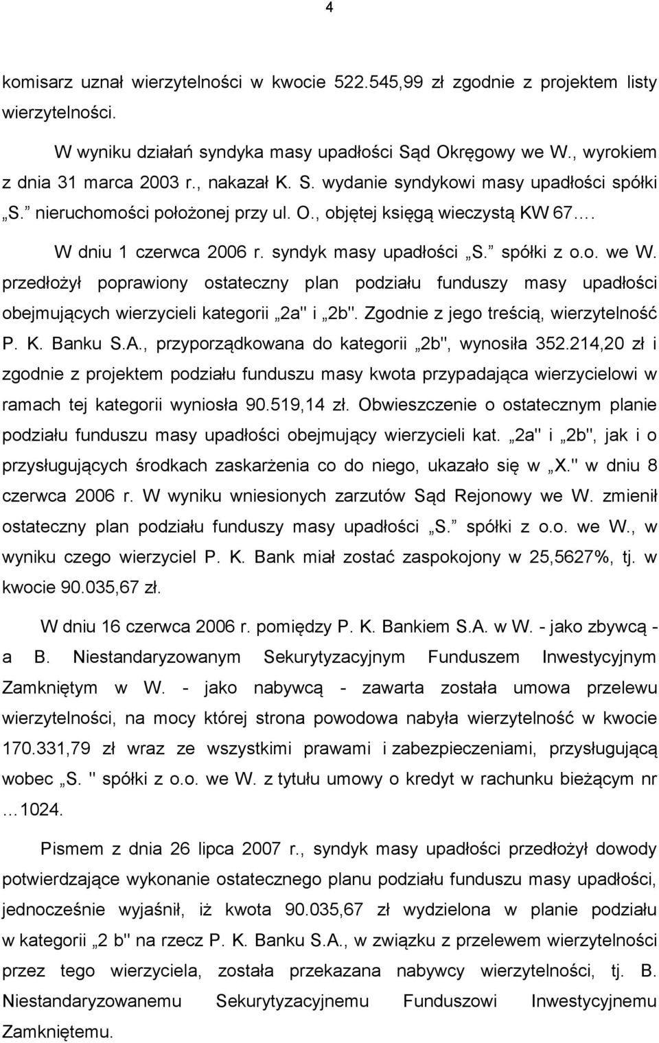 przedłożył poprawiony ostateczny plan podziału funduszy masy upadłości obejmujących wierzycieli kategorii 2a" i 2b". Zgodnie z jego treścią, wierzytelność P. K. Banku S.A.