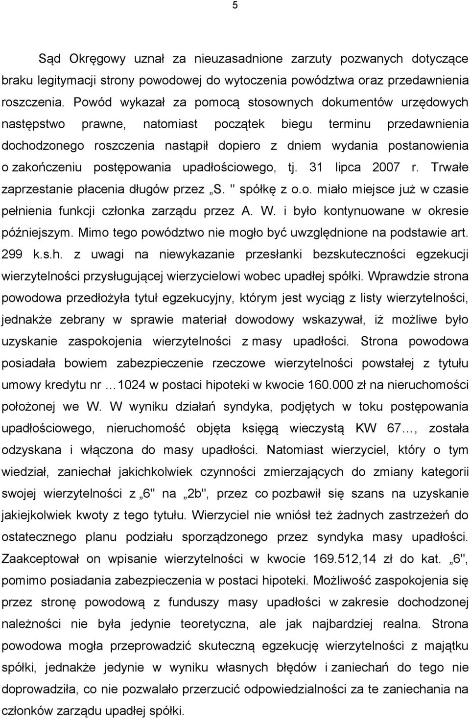 zakończeniu postępowania upadłościowego, tj. 31 lipca 2007 r. Trwałe zaprzestanie płacenia długów przez S. " spółkę z o.o. miało miejsce już w czasie pełnienia funkcji członka zarządu przez A. W.