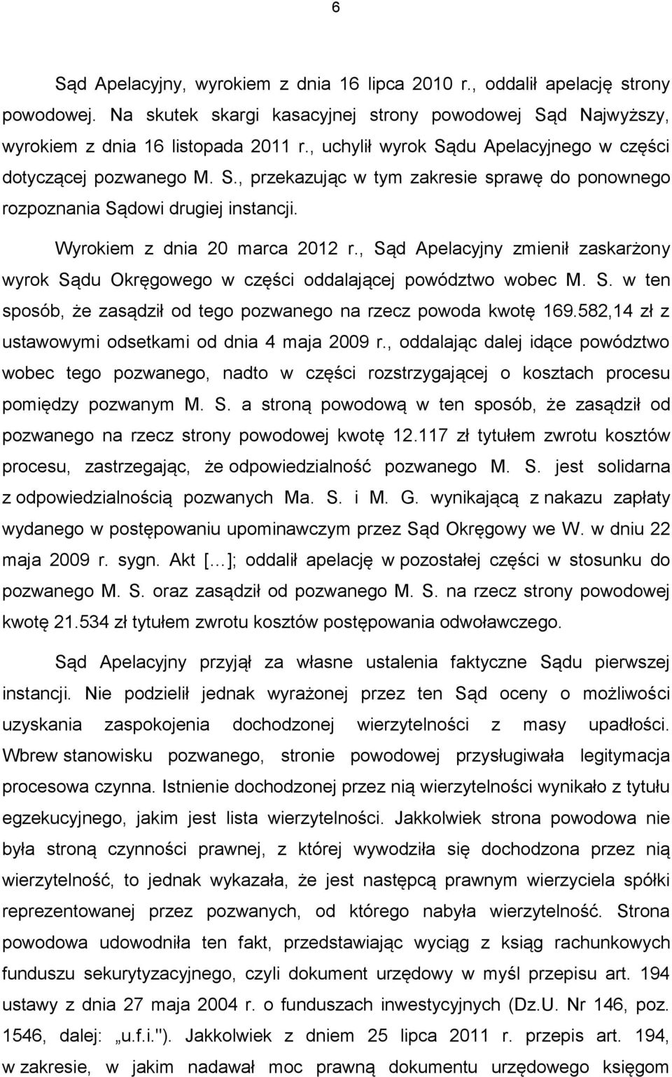 , Sąd Apelacyjny zmienił zaskarżony wyrok Sądu Okręgowego w części oddalającej powództwo wobec M. S. w ten sposób, że zasądził od tego pozwanego na rzecz powoda kwotę 169.