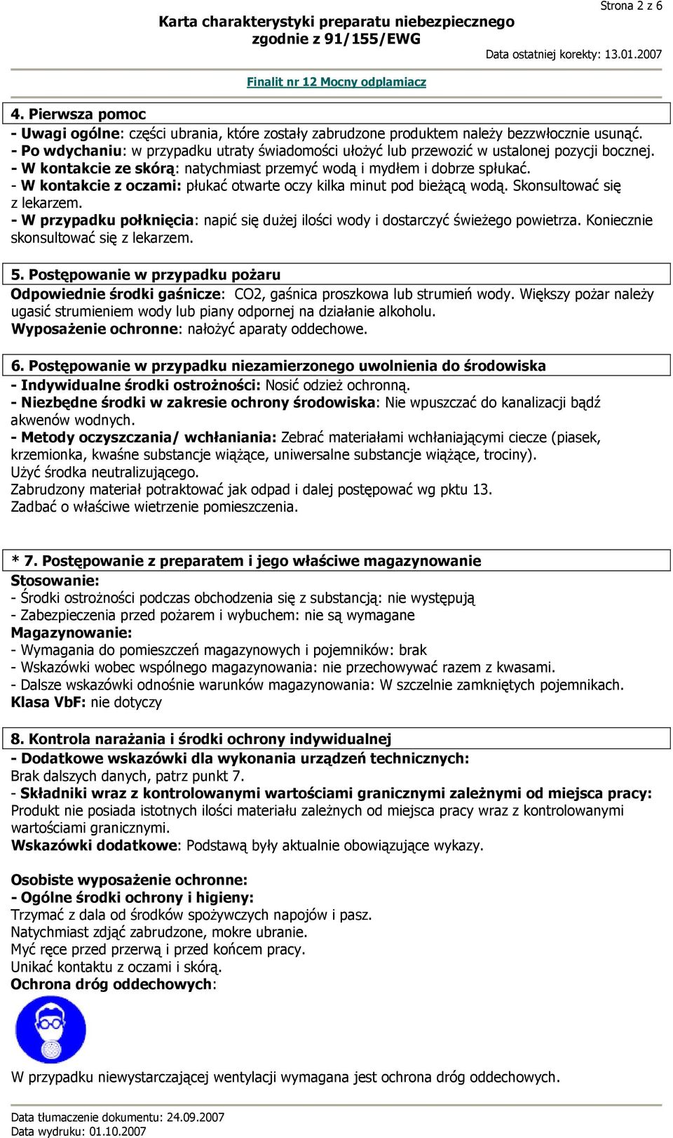 - W kontakcie z oczami: płukać otwarte oczy kilka minut pod bieżącą wodą. Skonsultować się z lekarzem. - W przypadku połknięcia: napić się dużej ilości wody i dostarczyć świeżego powietrza.