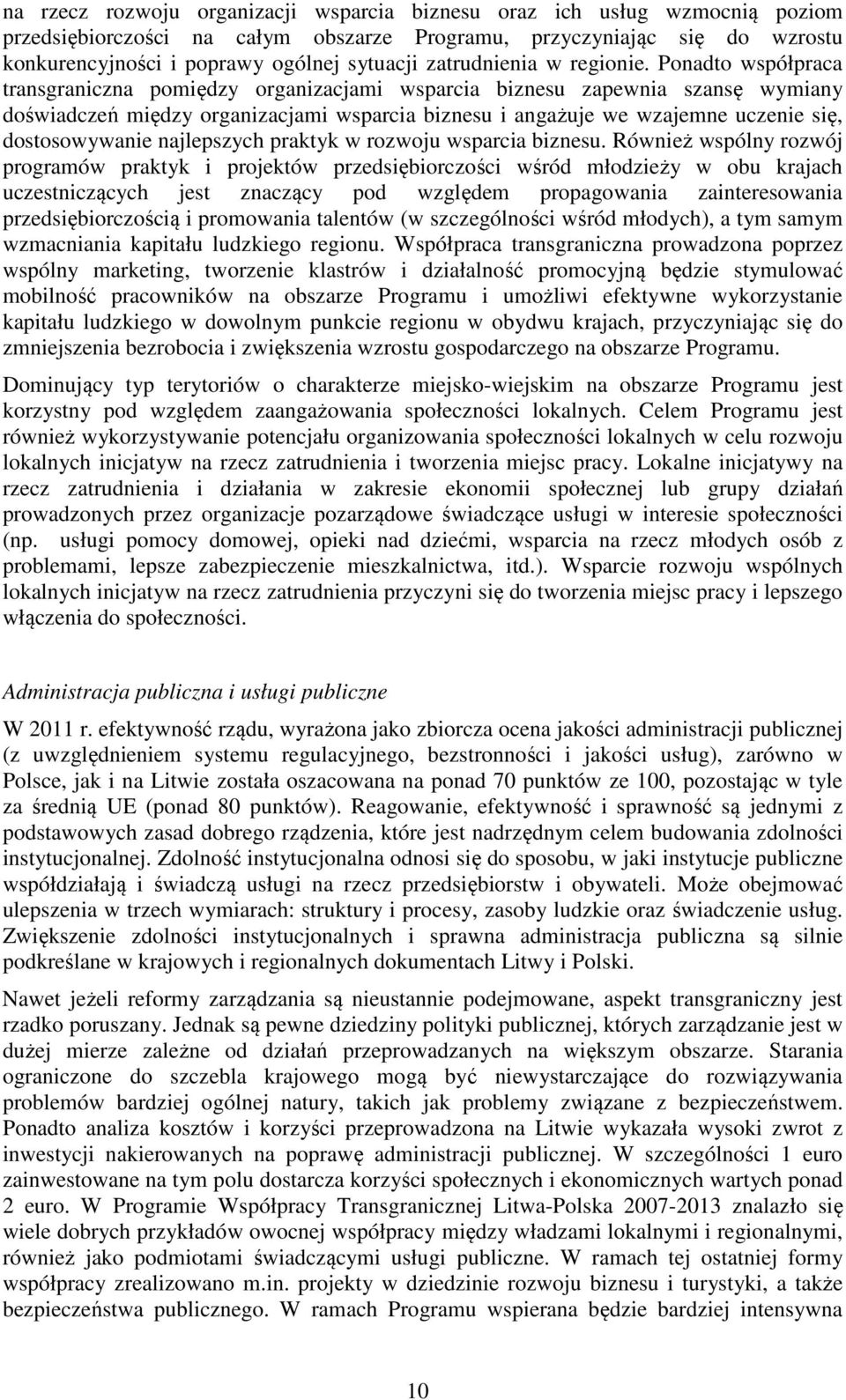 Ponadto współpraca transgraniczna pomiędzy organizacjami wsparcia biznesu zapewnia szansę wymiany doświadczeń między organizacjami wsparcia biznesu i angażuje we wzajemne uczenie się, dostosowywanie