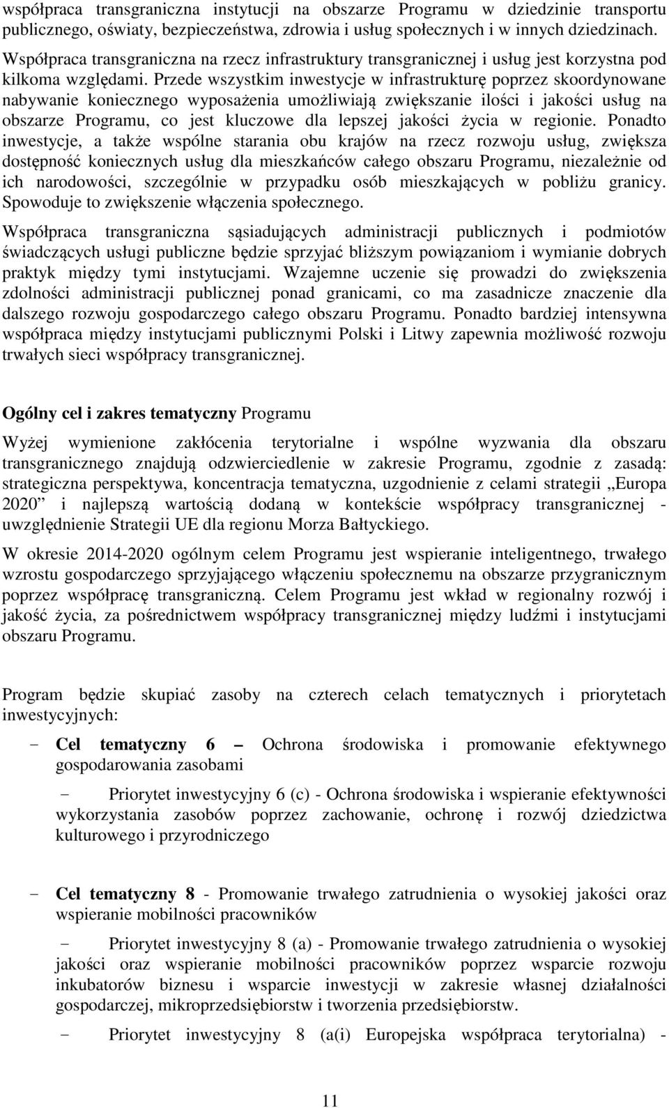 Przede wszystkim inwestycje w infrastrukturę poprzez skoordynowane nabywanie koniecznego wyposażenia umożliwiają zwiększanie ilości i jakości usług na obszarze Programu, co jest kluczowe dla lepszej