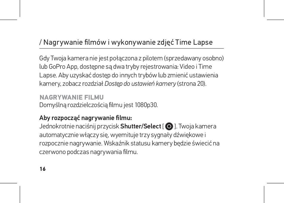 NAGRYWANIE FILMU Domyślną rozdzielczością filmu jest 1080p30. Aby rozpocząć nagrywanie filmu: Jednokrotnie naciśnij przycisk Shutter/Select [ ].