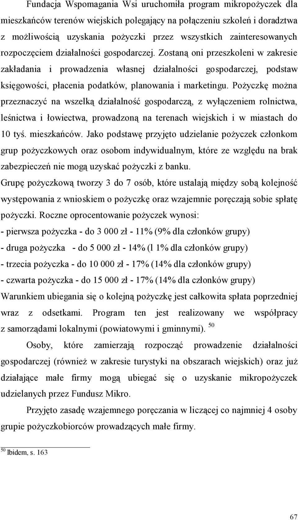 Zostaną oni przeszkoleni w zakresie zakładania i prowadzenia własnej działalności gospodarczej, podstaw księgowości, płacenia podatków, planowania i marketingu.